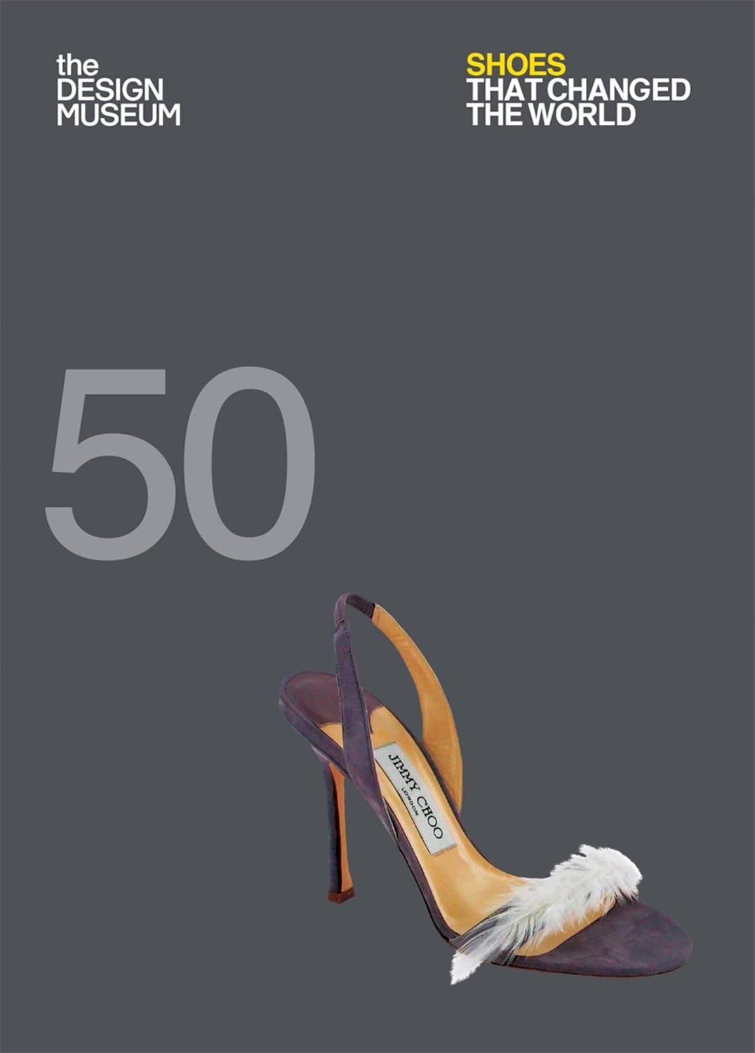 Fifty Shoes That Changed the World: Designs