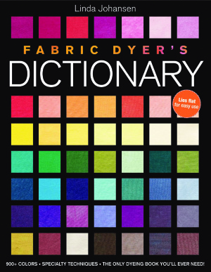 Fabric Dyer’s Dictionary : 900+ Colors, Specialty Techniques, The Only Dyeing Book You’ll Ever Need!